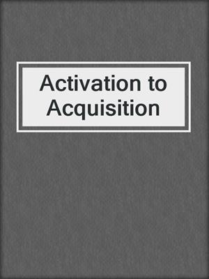 Activation to Acquisition