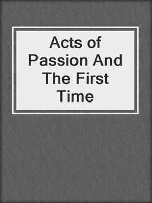 cover image of Acts of Passion And The First Time
