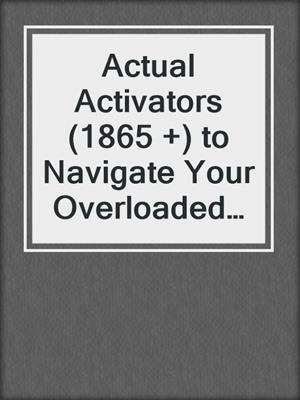cover image of Actual Activators (1865 +) to Navigate Your Overloaded Lifestyle