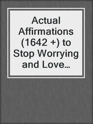 cover image of Actual Affirmations (1642 +) to Stop Worrying and Love Yourself