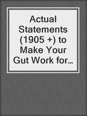 cover image of Actual Statements (1905 +) to Make Your Gut Work for You and Not against You