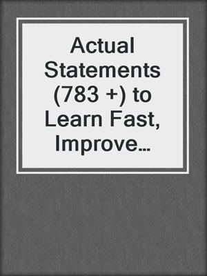 cover image of Actual Statements (783 +) to Learn Fast, Improve Your Memory and Reading Speed