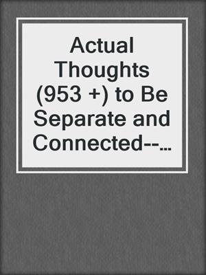 cover image of Actual Thoughts (953 +) to Be Separate and Connected--Boundaries in Human Relationships