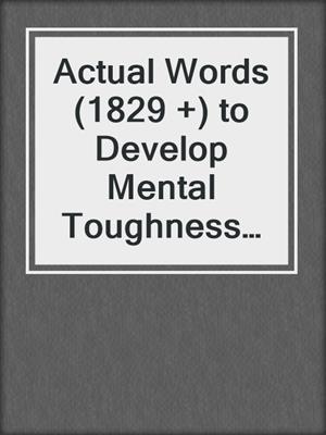 cover image of Actual Words (1829 +) to Develop Mental Toughness & Willpower to Achieve Any Goals