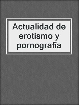 cover image of Actualidad de erotismo y pornografía