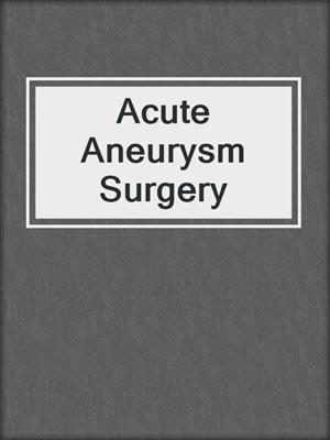 Acute Aneurysm Surgery