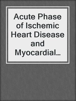 Acute Phase of Ischemic Heart Disease and Myocardial Infarction