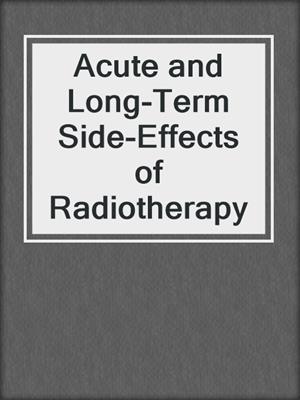 Acute and Long-Term Side-Effects of Radiotherapy