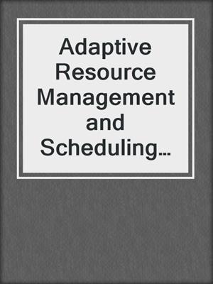 Adaptive Resource Management and Scheduling for Cloud Computing