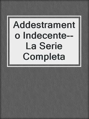 cover image of Addestramento Indecente--La Serie Completa