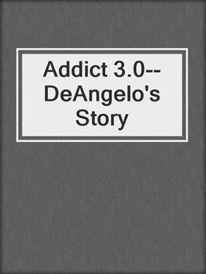 cover image of Addict 3.0--DeAngelo's Story