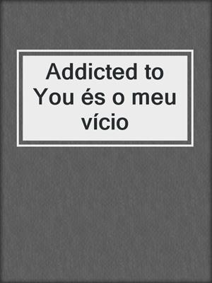 cover image of Addicted to You és o meu vício