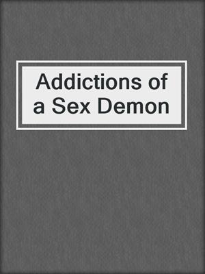 cover image of Addictions of a Sex Demon