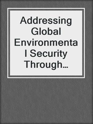 Addressing Global Environmental Security Through Innovative Educational Curricula