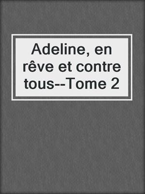 cover image of Adeline, en rêve et contre tous--Tome 2