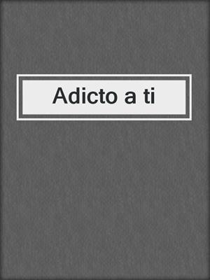 cover image of Adicto a ti
