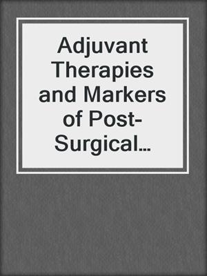 Adjuvant Therapies and Markers of Post-Surgical Minimal Residual Disease I
