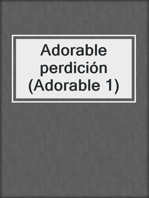 cover image of Adorable perdición (Adorable 1)