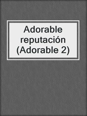 cover image of Adorable reputación (Adorable 2)