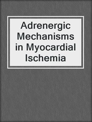 Adrenergic Mechanisms in Myocardial Ischemia
