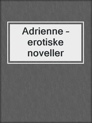 cover image of Adrienne – erotiske noveller