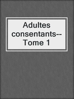 cover image of Adultes consentants--Tome 1