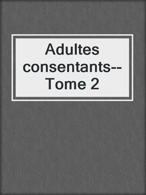 cover image of Adultes consentants--Tome 2