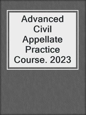 Advanced Civil Appellate Practice Course. 2023