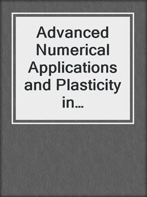 Advanced Numerical Applications and Plasticity in Geomechanics