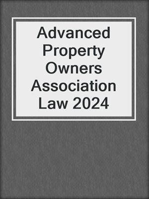 Advanced Property Owners Association Law 2024
