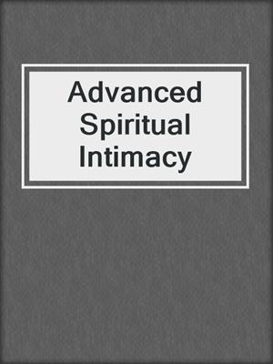 cover image of Advanced Spiritual Intimacy