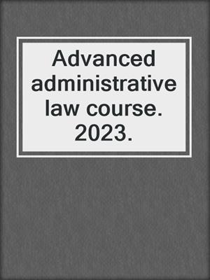 Advanced administrative law course. 2023.