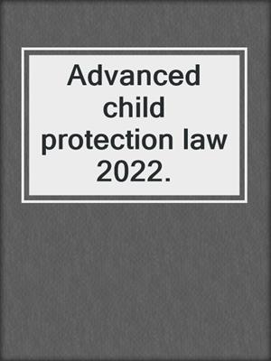 Advanced child protection law 2022.