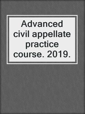 Advanced civil appellate practice course. 2019.