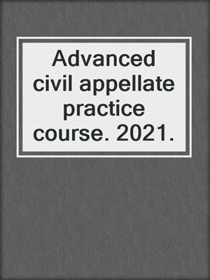 Advanced civil appellate practice course. 2021.