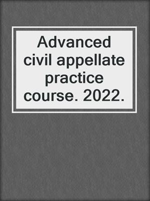Advanced civil appellate practice course. 2022.