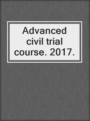 Advanced civil trial course. 2017.