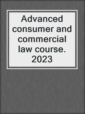 Advanced consumer and commercial law course. 2023