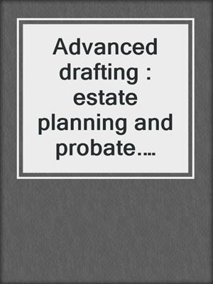 Advanced drafting : estate planning and probate. 2022.
