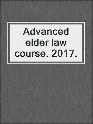 Advanced elder law course. 2017.