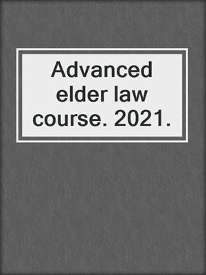 Advanced elder law course. 2021.