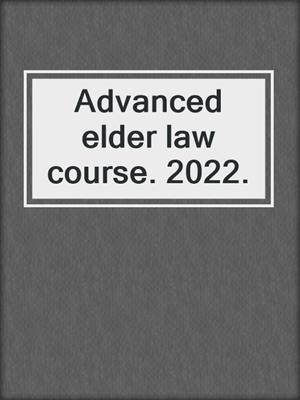 Advanced elder law course. 2022.
