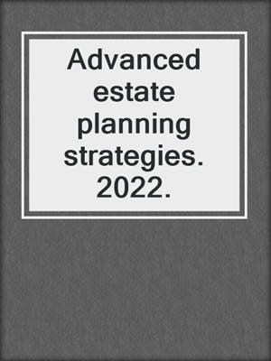 Advanced estate planning strategies. 2022.
