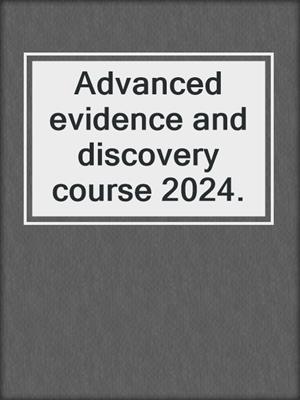 Advanced evidence and discovery course 2024.