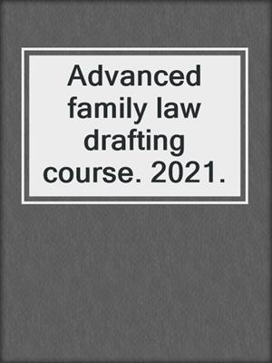 Advanced family law drafting course. 2021.