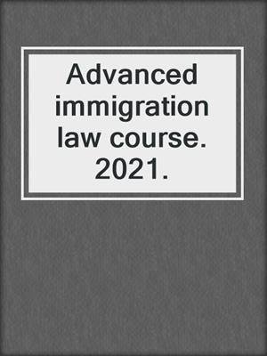 Advanced immigration law course. 2021.
