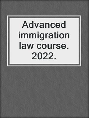 Advanced immigration law course. 2022.