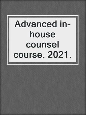 Advanced in-house counsel course. 2021.