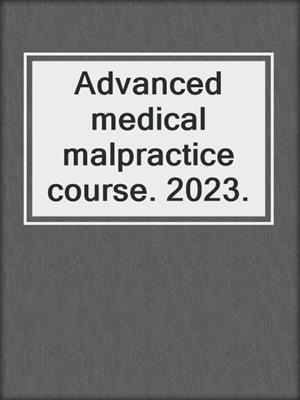 Advanced medical malpractice course. 2023.
