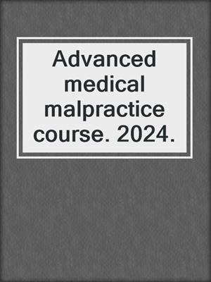 Advanced medical malpractice course. 2024.